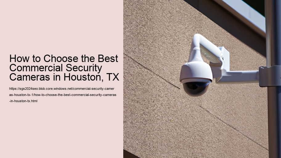 How to Choose the Best Commercial Security Cameras in Houston, TX