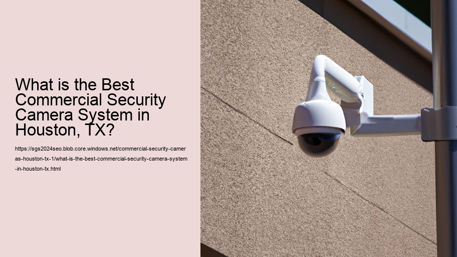 What is the Best Commercial Security Camera System in Houston, TX?