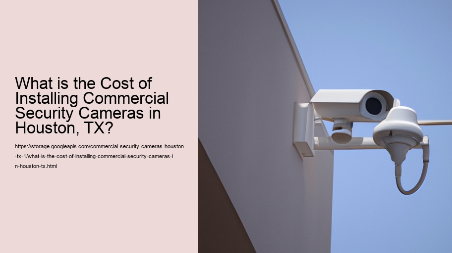 What is the Cost of Installing Commercial Security Cameras in Houston, TX?