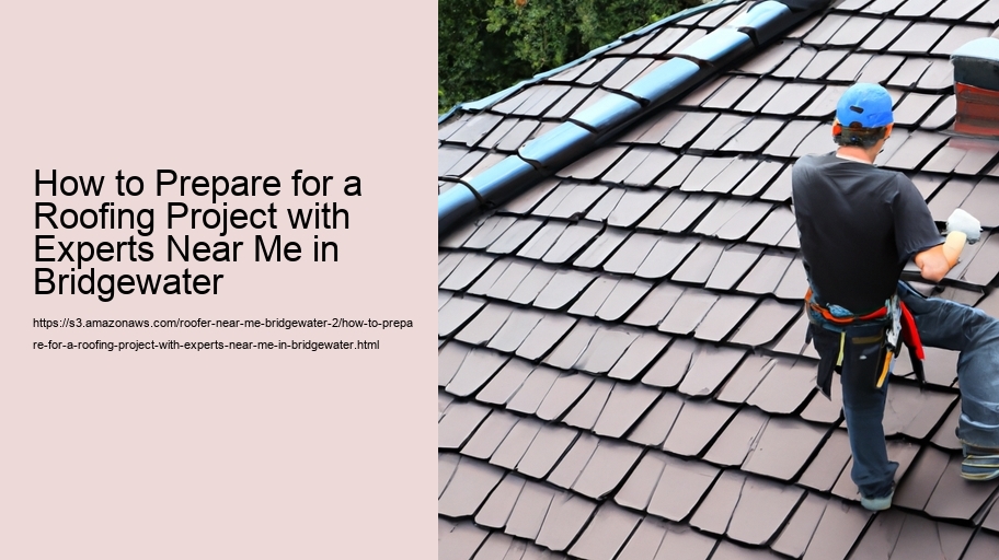 How to Prepare for a Roofing Project with Experts Near Me in Bridgewater