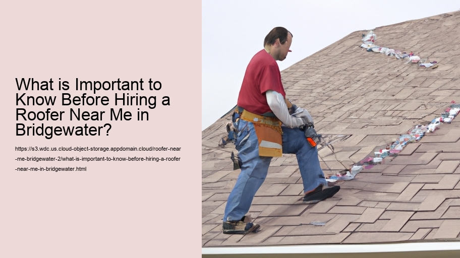 What is Important to Know Before Hiring a Roofer Near Me in Bridgewater?  