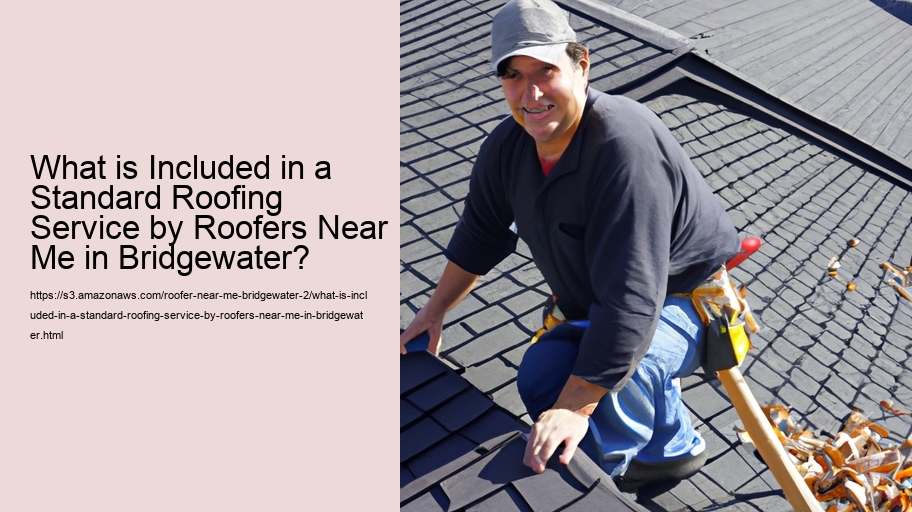 What is Included in a Standard Roofing Service by Roofers Near Me in Bridgewater?  