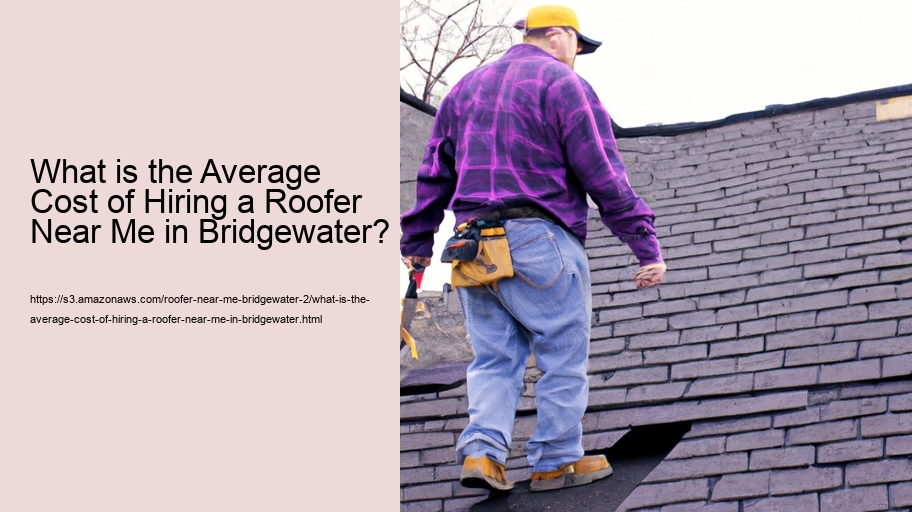 What is the Average Cost of Hiring a Roofer Near Me in Bridgewater?  