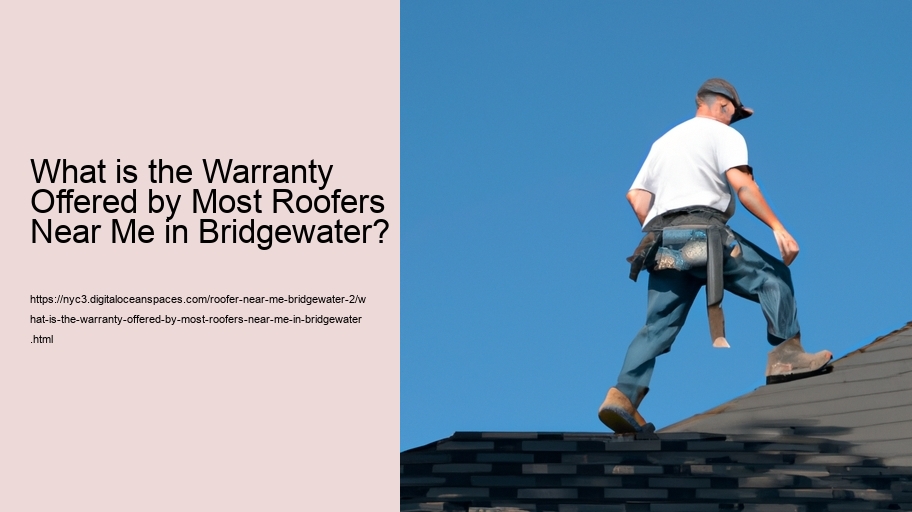 What is the Warranty Offered by Most Roofers Near Me in Bridgewater?  