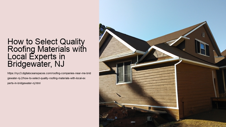 How to Select Quality Roofing Materials with Local Experts in Bridgewater, NJ  