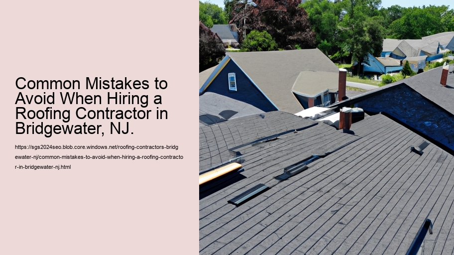 Common Mistakes to Avoid When Hiring a Roofing Contractor in Bridgewater, NJ.