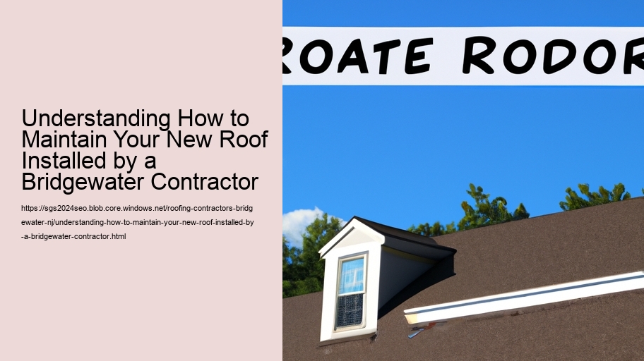 Understanding How to Maintain Your New Roof Installed by a Bridgewater Contractor 