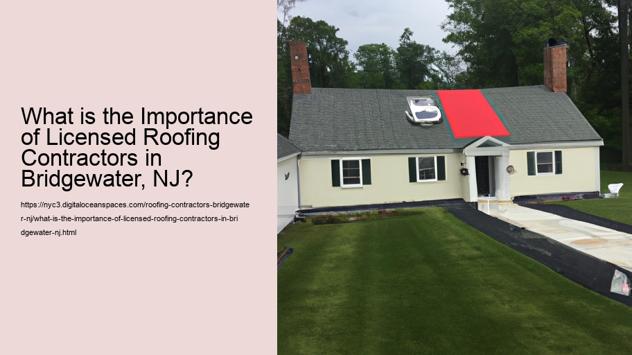 What is the Importance of Licensed Roofing Contractors in Bridgewater, NJ?