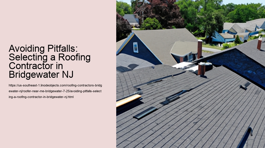 Avoiding Pitfalls: Selecting a Roofing Contractor in Bridgewater NJ
