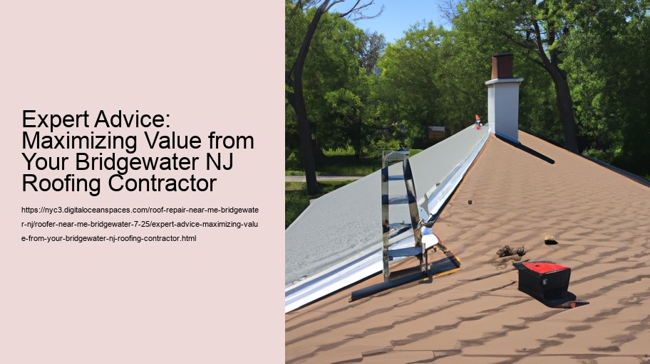 Expert Advice: Maximizing Value from Your Bridgewater NJ Roofing Contractor