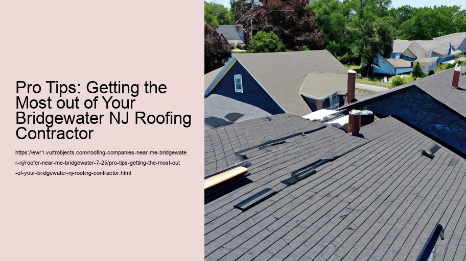 Pro Tips: Getting the Most out of Your Bridgewater NJ Roofing Contractor